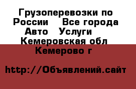 Грузоперевозки по России  - Все города Авто » Услуги   . Кемеровская обл.,Кемерово г.